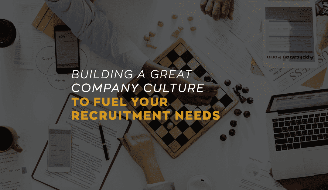 Building a Great Company Culture to Fuel Your Recruitment Needs